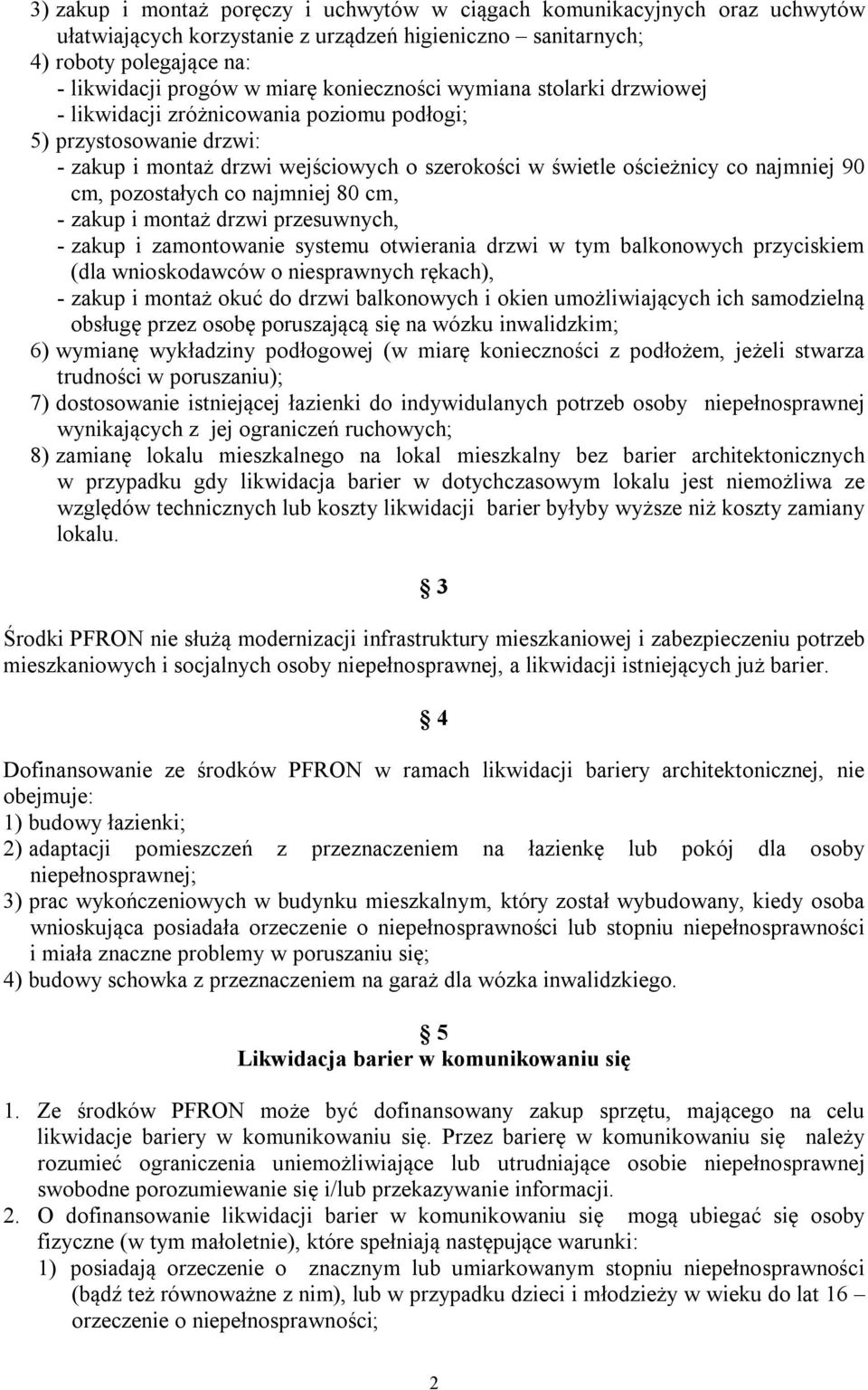 pozostałych co najmniej 80 cm, - zakup i montaż drzwi przesuwnych, - zakup i zamontowanie systemu otwierania drzwi w tym balkonowych przyciskiem (dla wnioskodawców o niesprawnych rękach), - zakup i