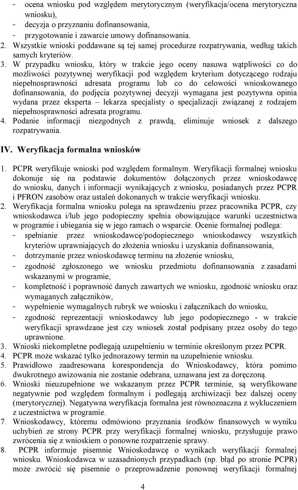 W przypadku wniosku, który w trakcie jego oceny nasuwa wątpliwości co do możliwości pozytywnej weryfikacji pod względem kryterium dotyczącego rodzaju niepełnosprawności adresata programu lub co do