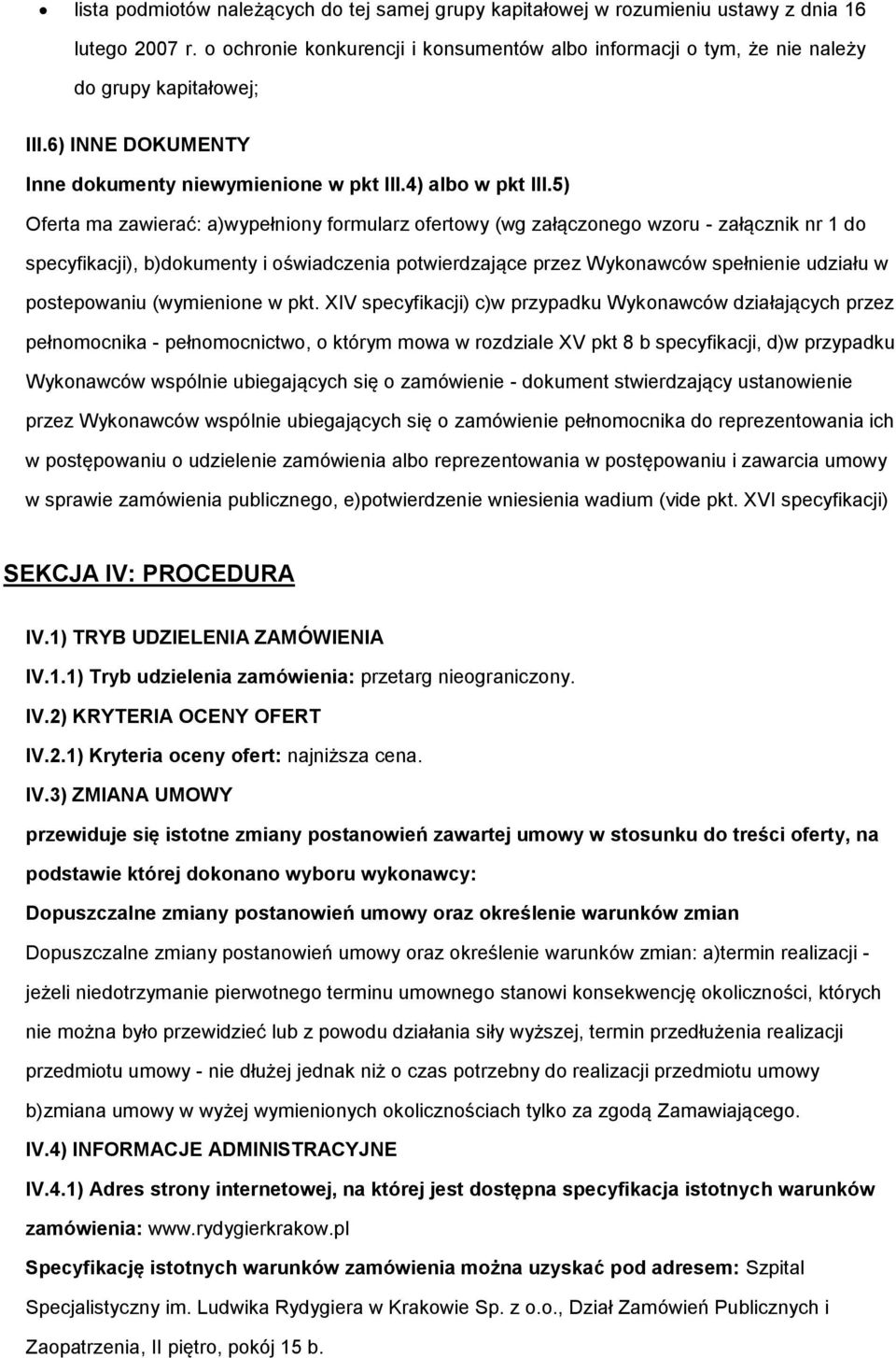 5) Oferta ma zawierać: a)wypełniony formularz ofertowy (wg załączonego wzoru - załącznik nr 1 do specyfikacji), b)dokumenty i oświadczenia potwierdzające przez Wykonawców spełnienie udziału w