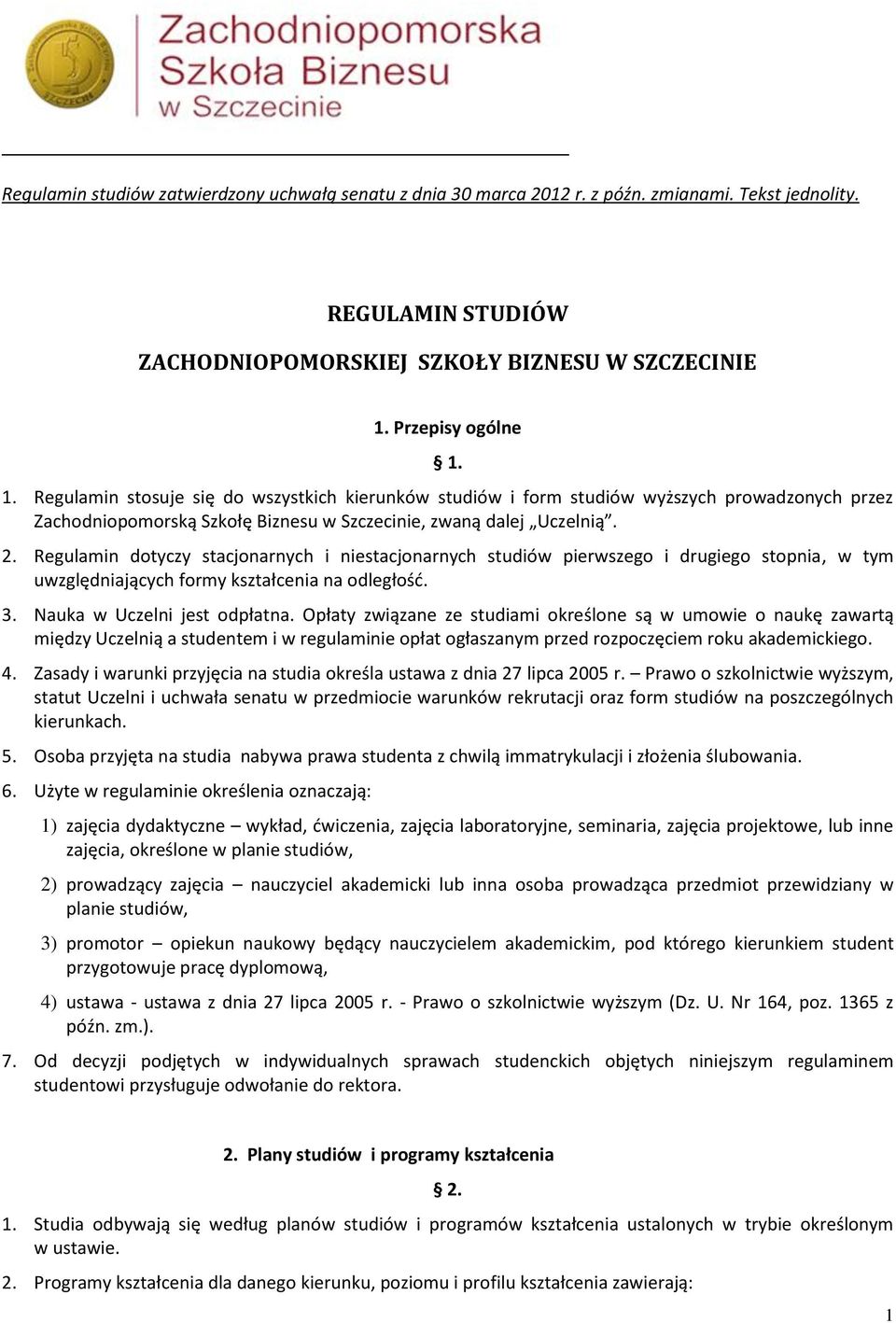 Regulamin dotyczy stacjonarnych i niestacjonarnych studiów pierwszego i drugiego stopnia, w tym uwzględniających formy kształcenia na odległość. 3. Nauka w Uczelni jest odpłatna.