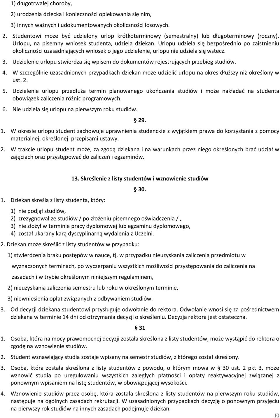 Udzielenie urlopu stwierdza się wpisem do dokumentów rejestrujących przebieg studiów. 4. W szczególnie uzasadnionych przypadkach dziekan może udzielić urlopu na okres dłuższy niż określony w ust. 2.