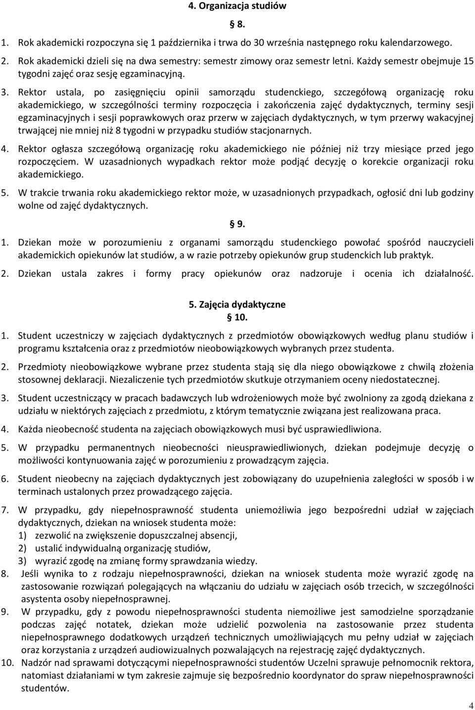 Rektor ustala, po zasięgnięciu opinii samorządu studenckiego, szczegółową organizację roku akademickiego, w szczególności terminy rozpoczęcia i zakończenia zajęć dydaktycznych, terminy sesji