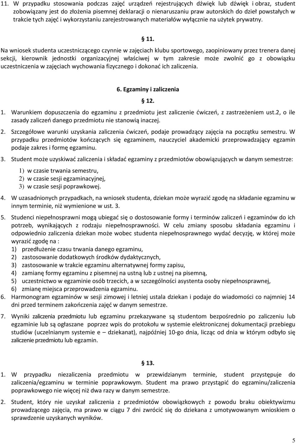 Na wniosek studenta uczestniczącego czynnie w zajęciach klubu sportowego, zaopiniowany przez trenera danej sekcji, kierownik jednostki organizacyjnej właściwej w tym zakresie może zwolnić go z