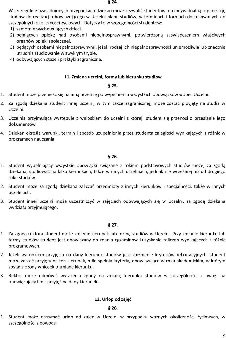 Dotyczy to w szczególności studentów: 1) samotnie wychowujących dzieci, 2) pełniących opiekę nad osobami niepełnosprawnymi, potwierdzoną zaświadczeniem właściwych organów opieki społecznej, 3)