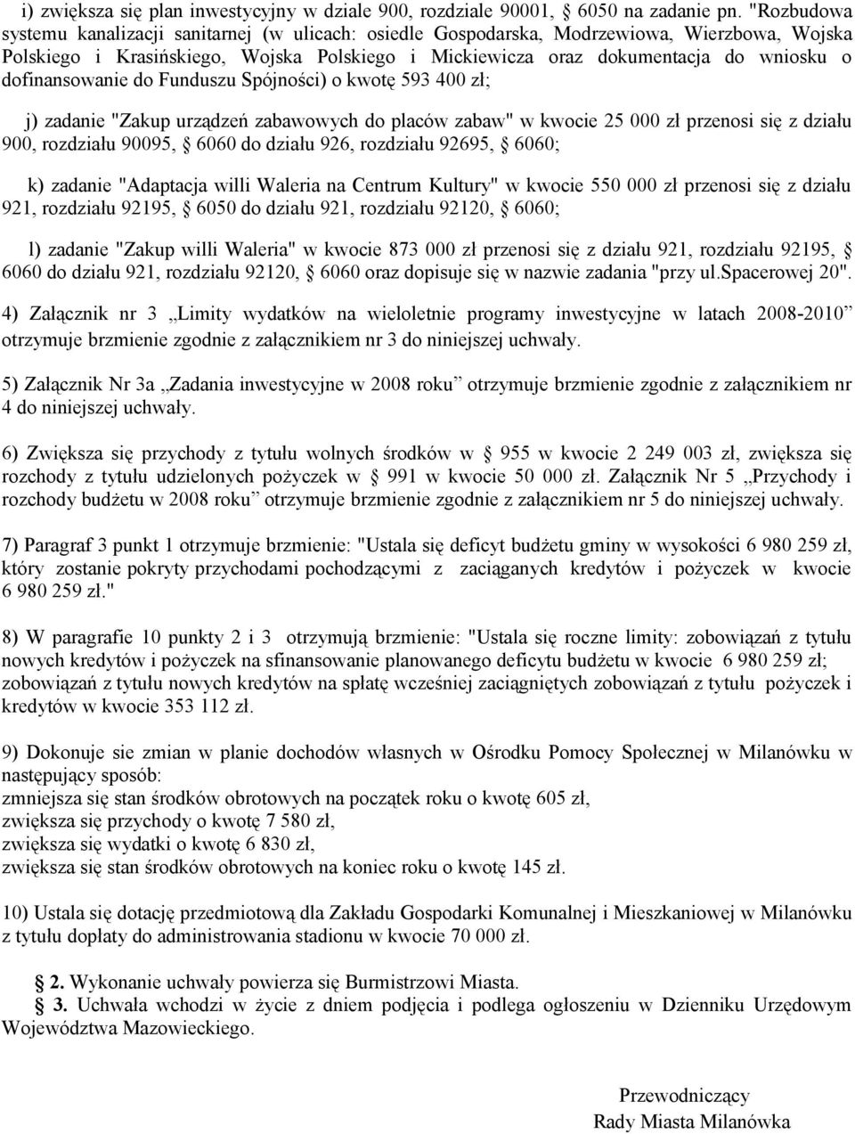 dofinansowanie do Funduszu Spójności) o kwotę 593 400 zł; j) zadanie "Zakup urządzeń zabawowych do placów zabaw" w kwocie 25 000 zł przenosi się z działu 900, rozdziału 90095, 6060 do działu 926,