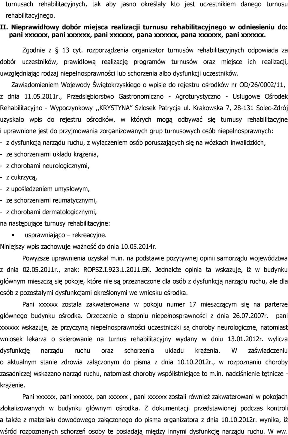 rozporządzenia organizator turnusów rehabilitacyjnych odpowiada za dobór uczestników, prawidłową realizację programów turnusów oraz miejsce ich realizacji, uwzględniając rodzaj niepełnosprawności lub