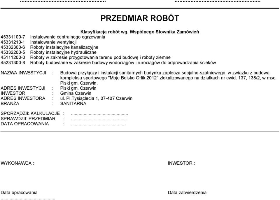 zakresie przygotowania terenu pod budowę i roboty ziene 5100-8 Roboty budowlane w zakresie budowy wodociągów i rurociągów do odprowadzania ścieków NAZWA INWESTYCJI : Budowa przyłączy i instalacji