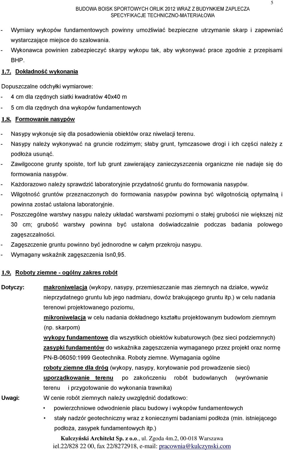 Dokładność wykonania Dopuszczalne odchyłki wymiarowe: - 4 cm dla rzędnych siatki kwadratów 40x40 m - 5 cm dla rzędnych dna wykopów fundamentowych 1.8.