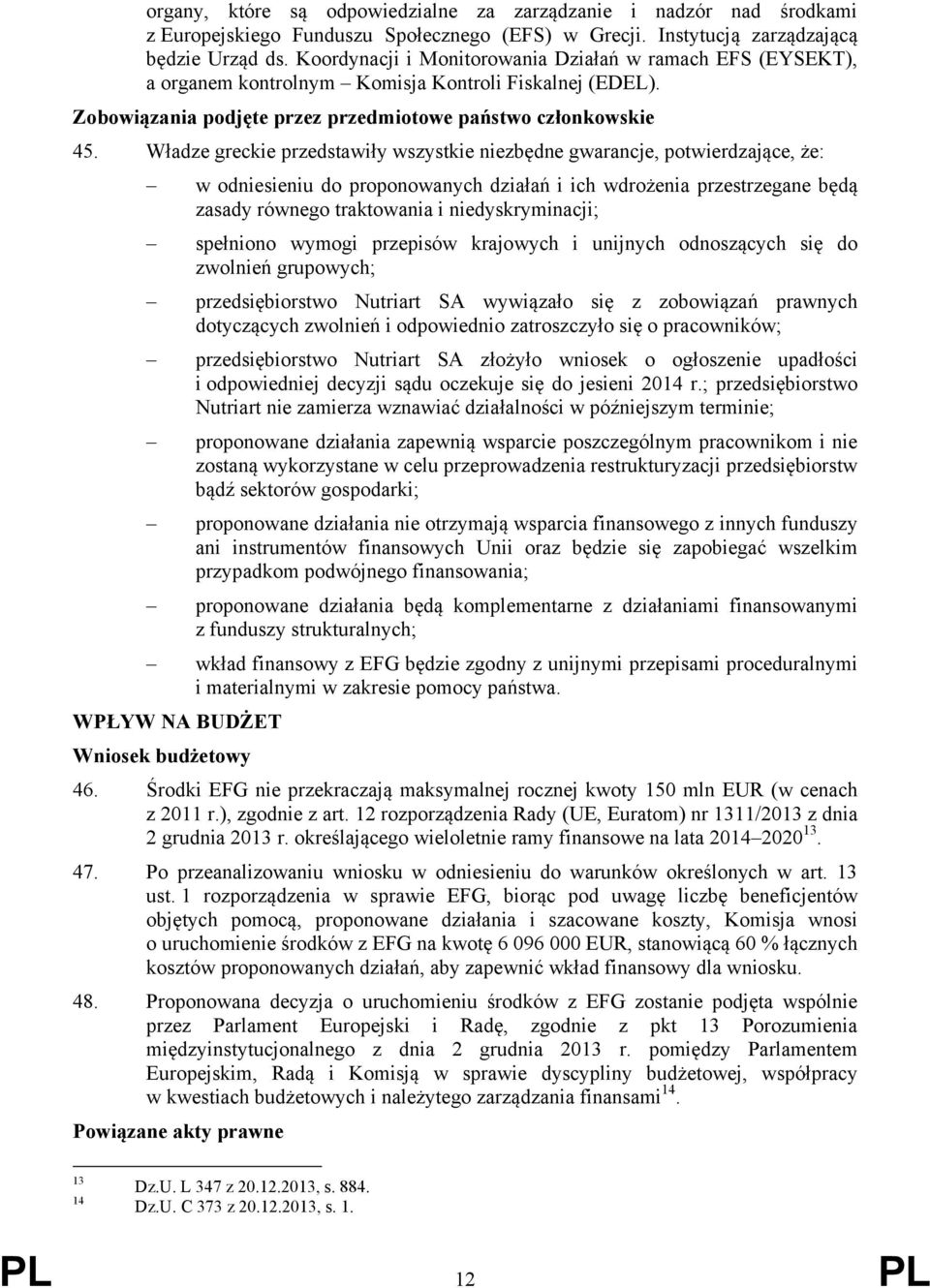 Władze greckie przedstawiły wszystkie niezbędne gwarancje, potwierdzające, że: w odniesieniu do proponowanych działań i ich wdrożenia przestrzegane będą zasady równego traktowania i niedyskryminacji;