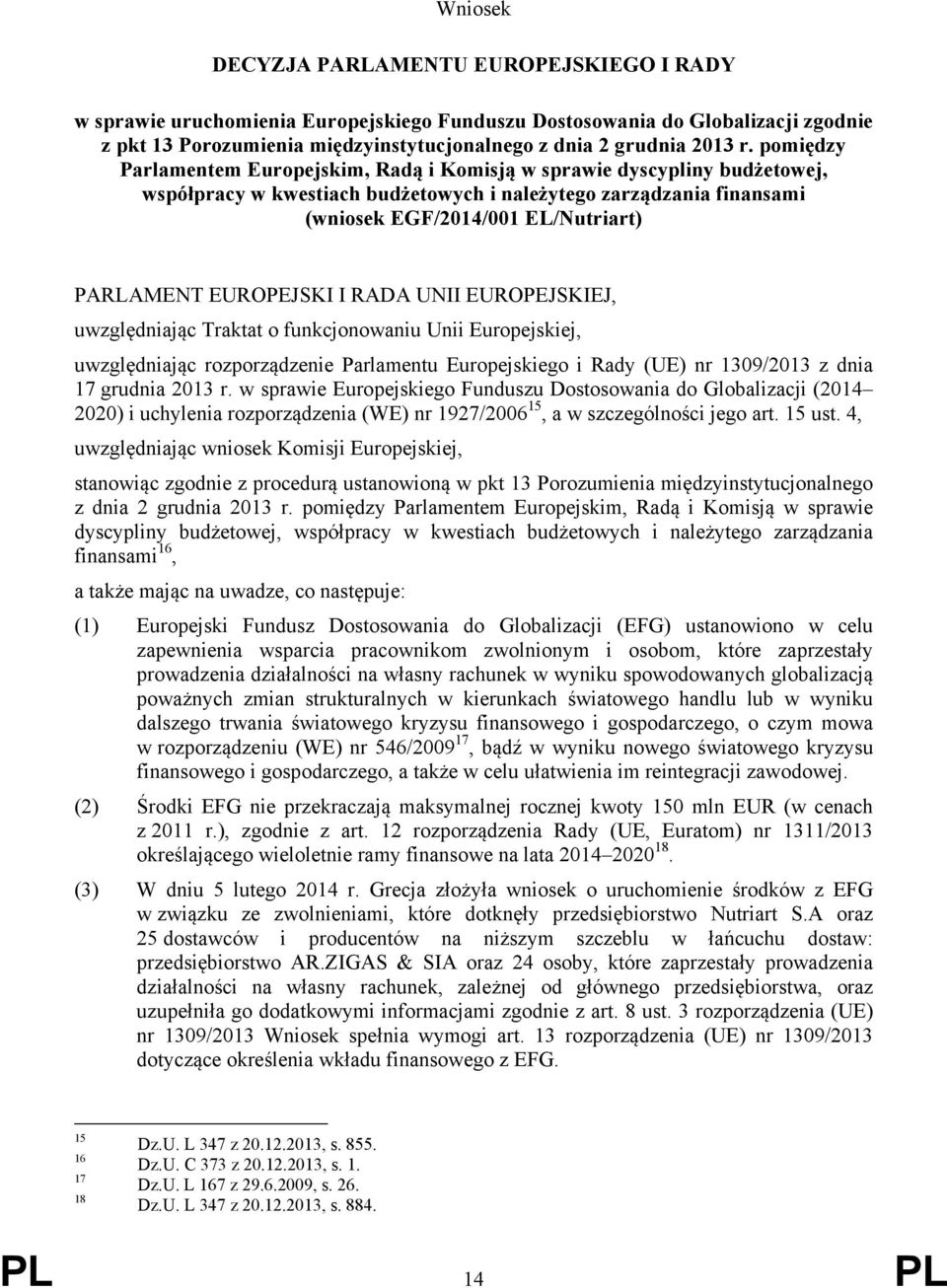 EUROPEJSKI I RADA UNII EUROPEJSKIEJ, uwzględniając Traktat o funkcjonowaniu Unii Europejskiej, uwzględniając rozporządzenie Parlamentu Europejskiego i Rady (UE) nr 1309/2013 z dnia 17 grudnia 2013 r.