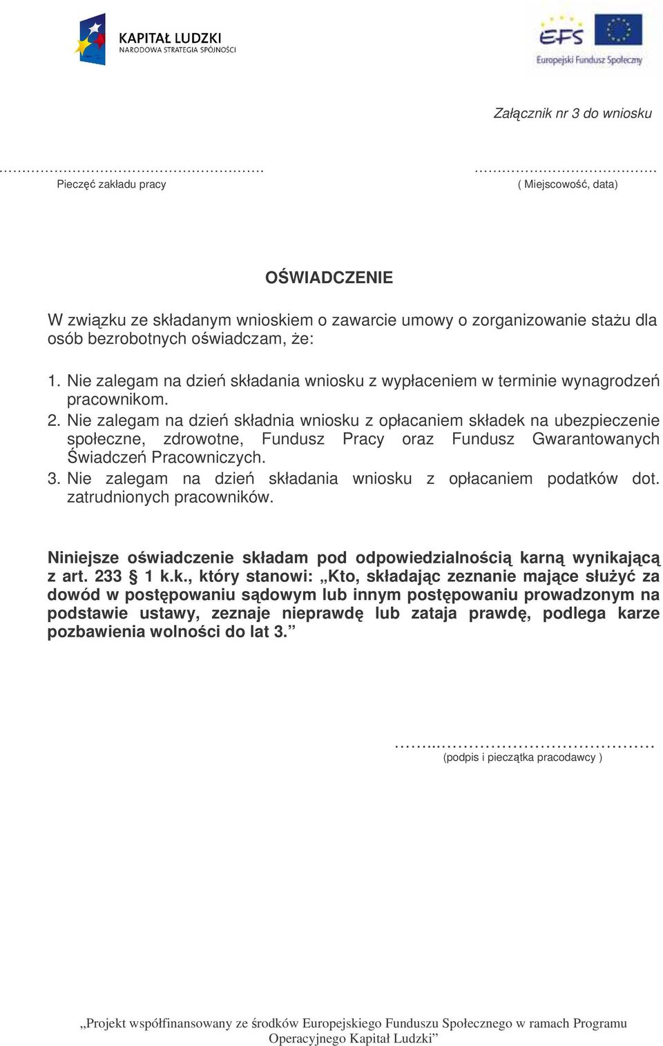 Nie zalegam na dzie składnia wniosku z opłacaniem składek na ubezpieczenie społeczne, zdrowotne, Fundusz Pracy oraz Fundusz Gwarantowanych wiadcze Pracowniczych. 3.