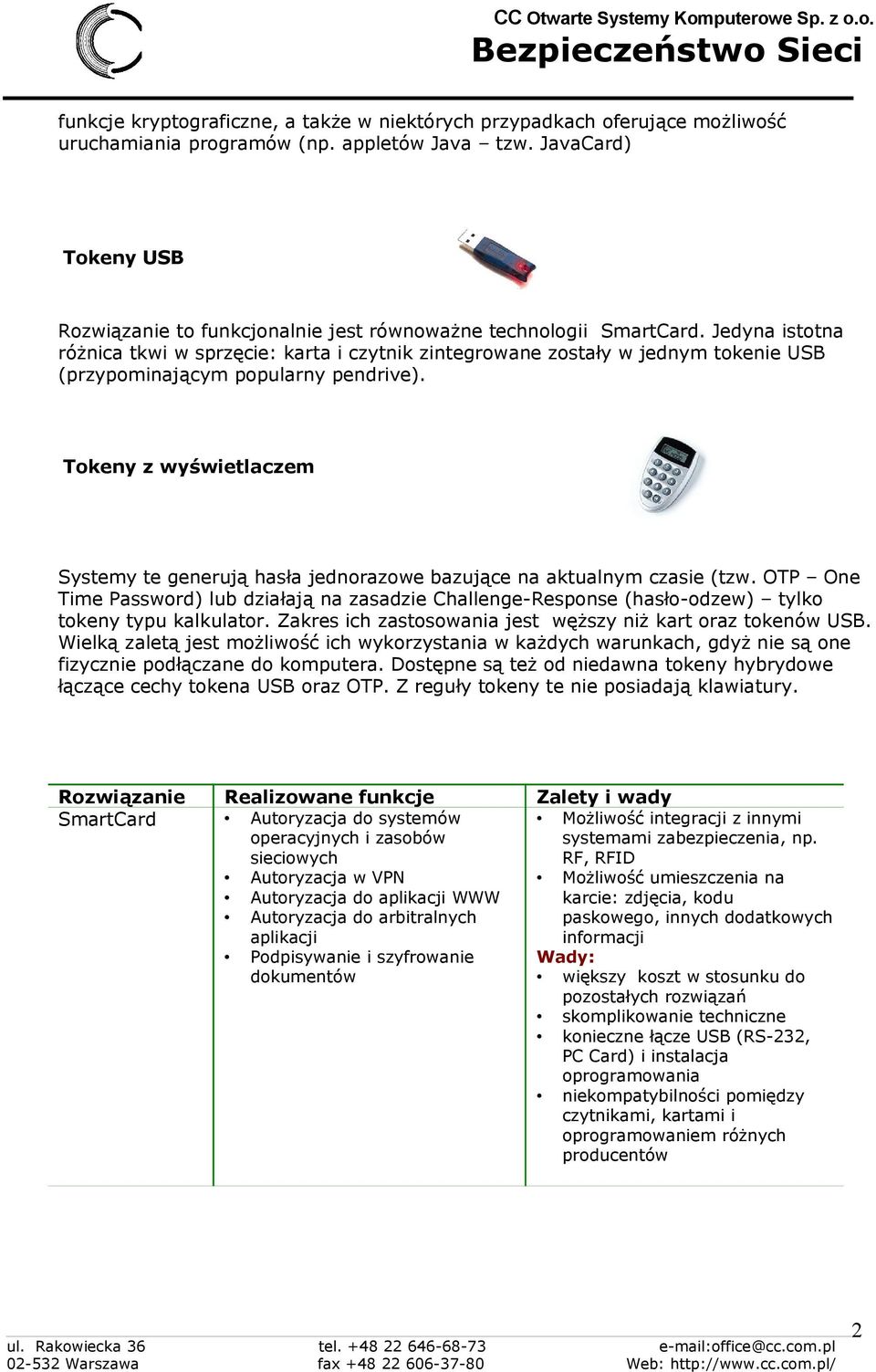 Jedyna istotna różnica tkwi w sprzęcie: karta i czytnik zintegrowane zostały w jednym tokenie USB (przypominającym popularny pendrive).