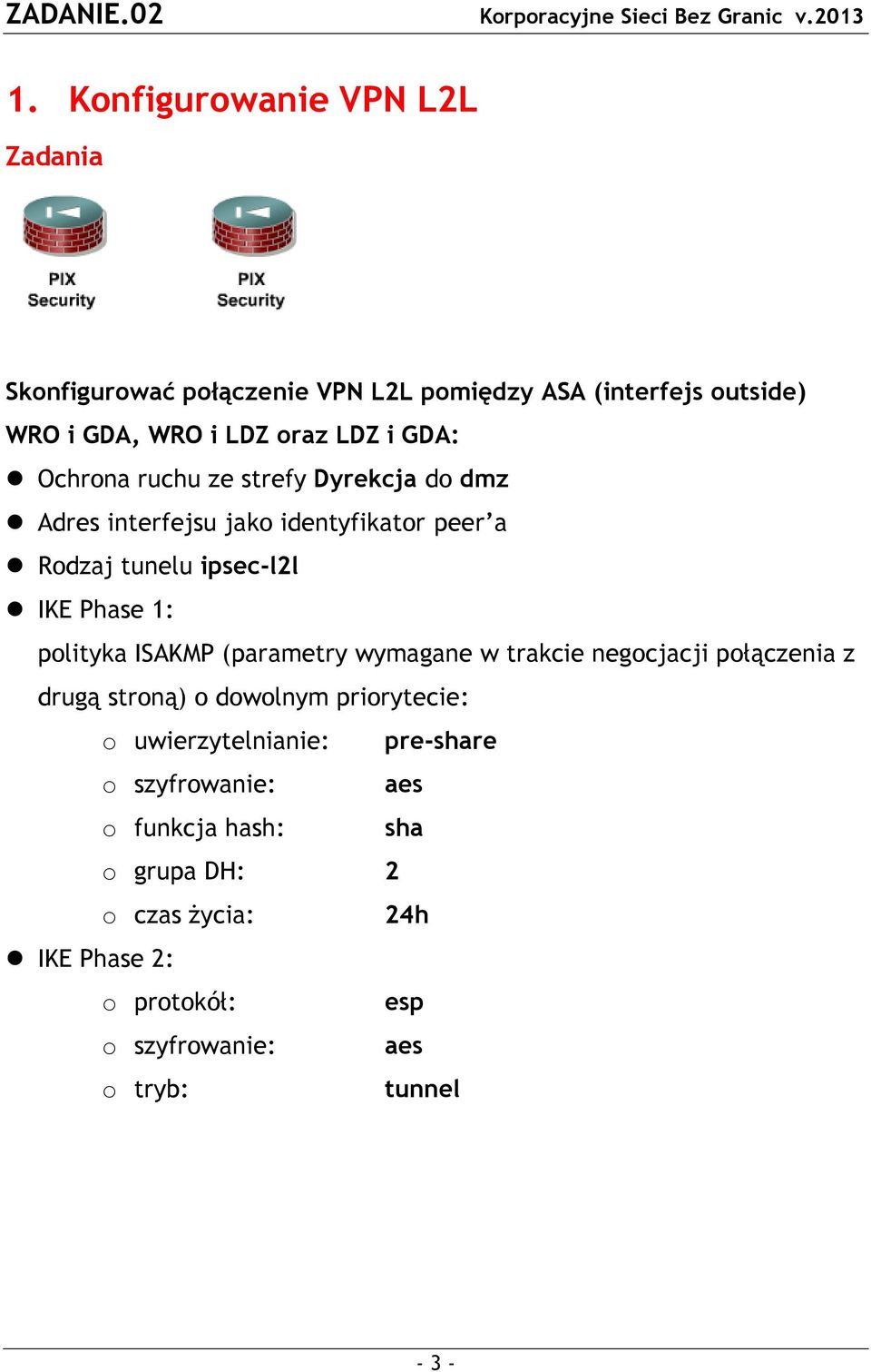 ISAKMP (parametry wymagane w trakcie negocjacji połączenia z drugą stroną) o dowolnym priorytecie: o uwierzytelnianie: pre-share o