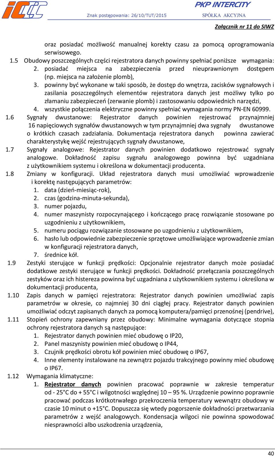 powinny być wykonane w taki sposób, że dostęp do wnętrza, zacisków sygnałowych i zasilania poszczególnych elementów rejestratora danych jest możliwy tylko po złamaniu zabezpieczeń (zerwanie plomb) i