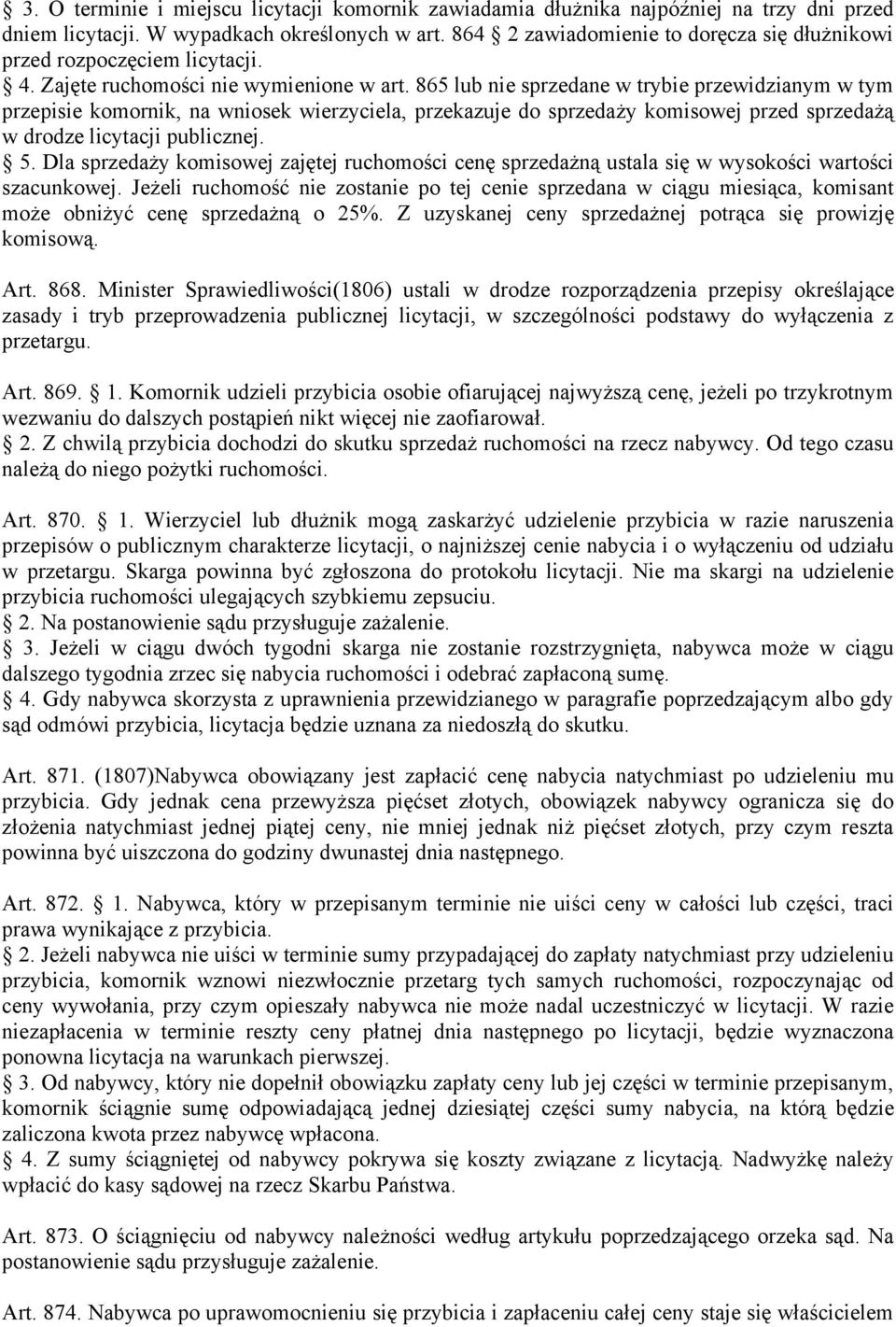 865 lub nie sprzedane w trybie przewidzianym w tym przepisie komornik, na wniosek wierzyciela, przekazuje do sprzedaży komisowej przed sprzedażą w drodze licytacji publicznej. 5.