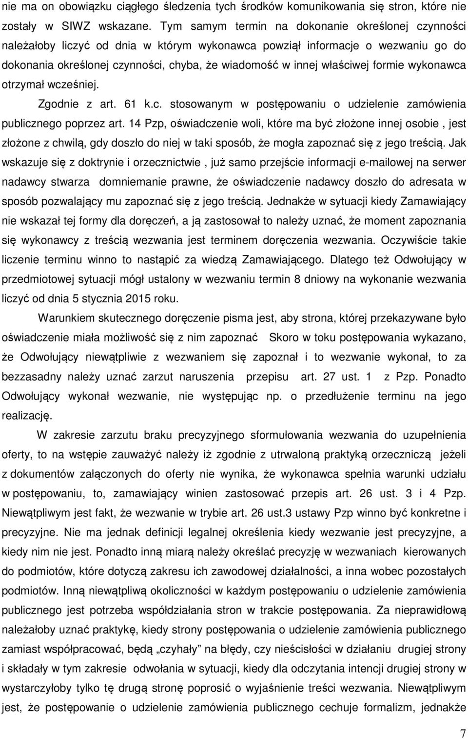 właściwej formie wykonawca otrzymał wcześniej. Zgodnie z art. 61 k.c. stosowanym w postępowaniu o udzielenie zamówienia publicznego poprzez art.