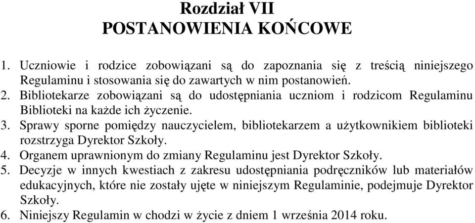 Sprawy sporne pomiędzy nauczycielem, bibliotekarzem a użytkownikiem biblioteki rozstrzyga Dyrektor Szkoły. 4. Organem uprawnionym do zmiany Regulaminu jest Dyrektor Szkoły. 5.