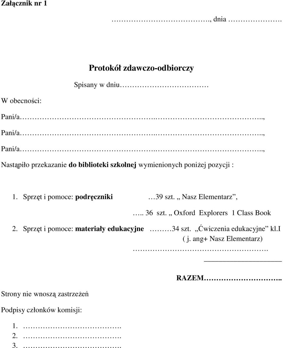 Sprzęt i pomoce: podręczniki 39 szt. Nasz Elementarz,.. 36 szt. Oxford Explorers 1 Class Book 2.