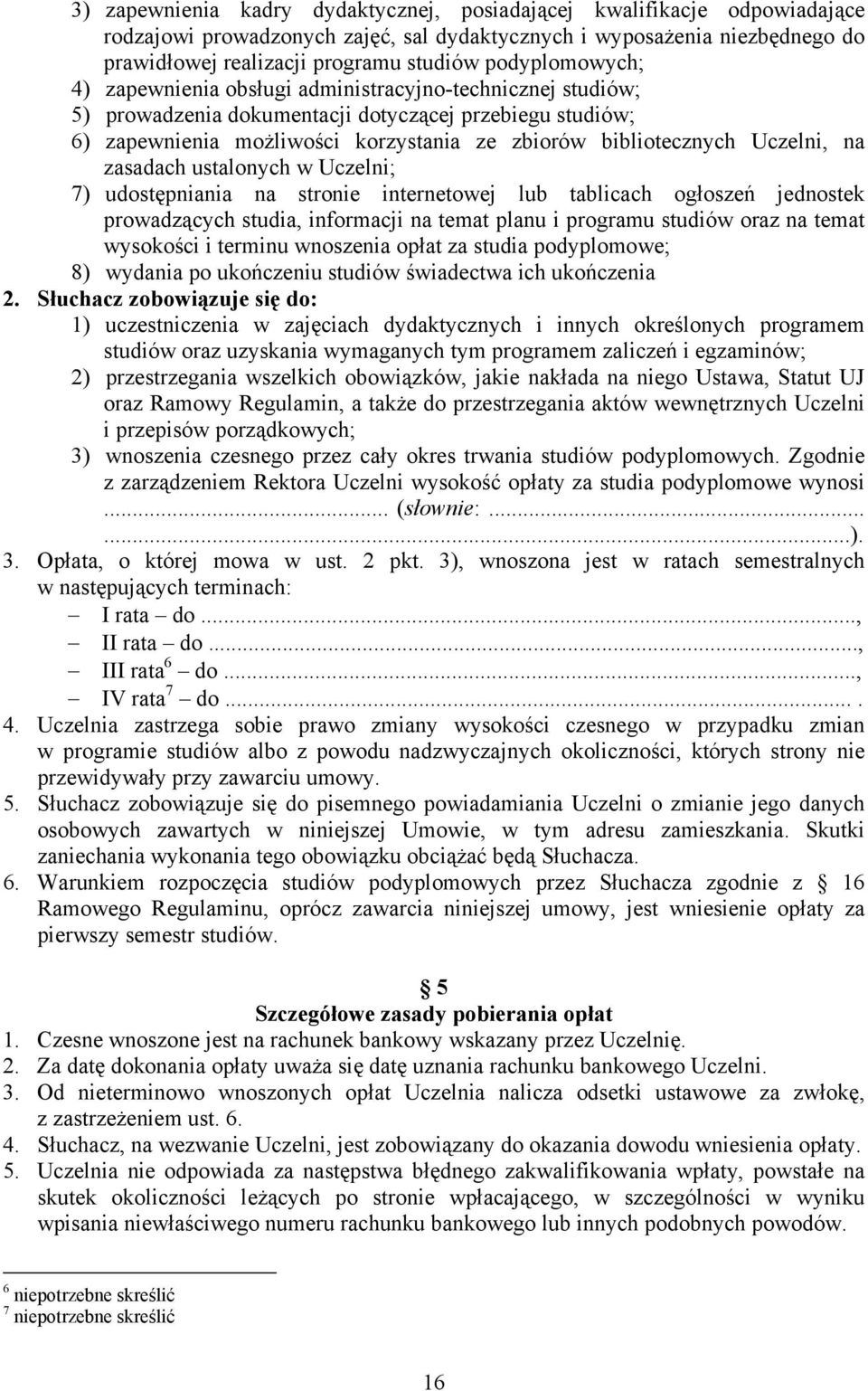 Uczelni, na zasadach ustalonych w Uczelni; 7) udostępniania na stronie internetowej lub tablicach ogłoszeń jednostek prowadzących studia, informacji na temat planu i programu studiów oraz na temat