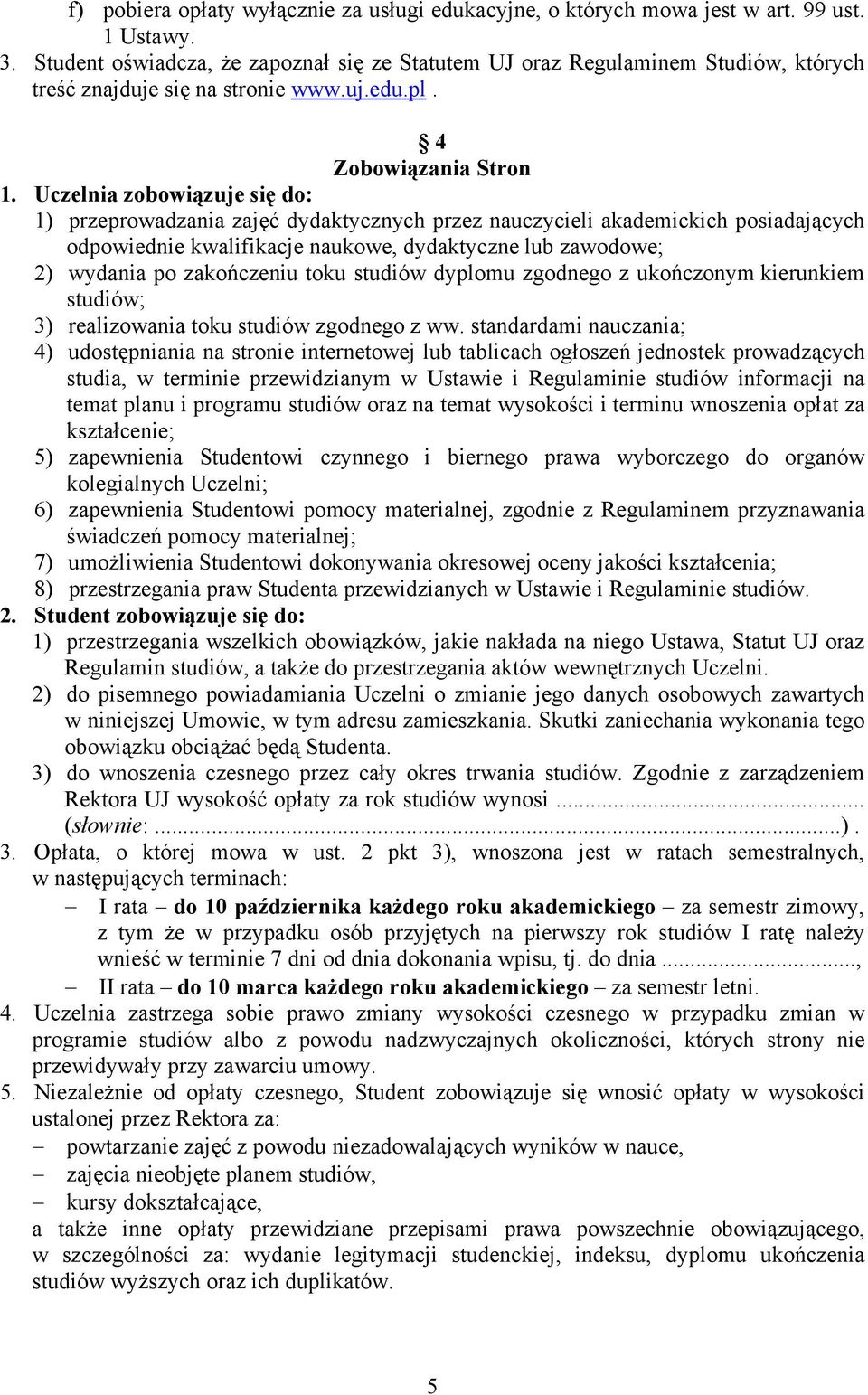 Uczelnia zobowiązuje się do: 1) przeprowadzania zajęć dydaktycznych przez nauczycieli akademickich posiadających odpowiednie kwalifikacje naukowe, dydaktyczne lub zawodowe; 2) wydania po zakończeniu