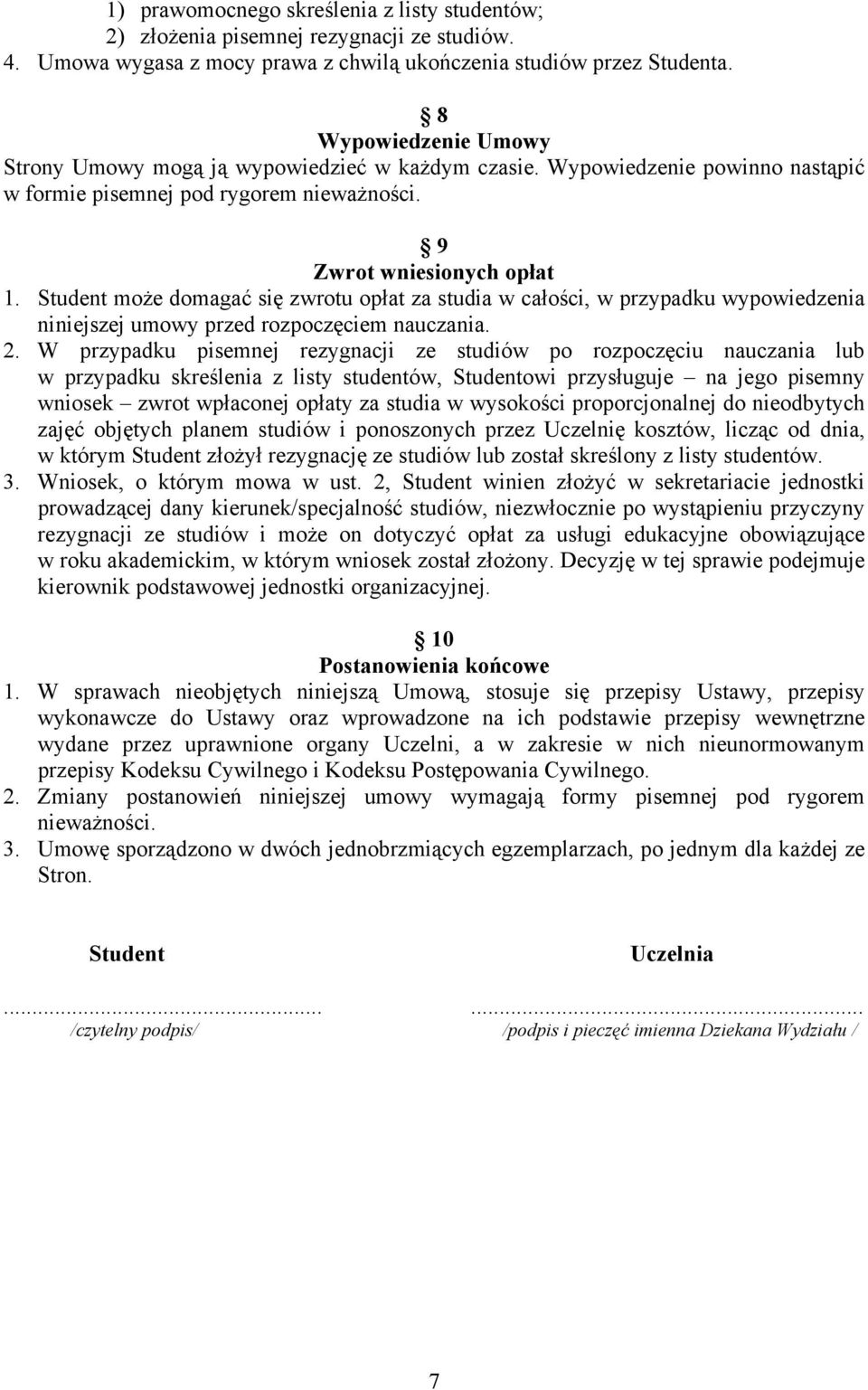 Student może domagać się zwrotu opłat za studia w całości, w przypadku wypowiedzenia niniejszej umowy przed rozpoczęciem nauczania. 2.