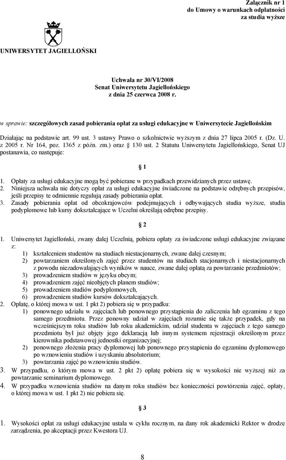 (Dz. U. z 2005 r. Nr 164, poz. 1365 z późn. zm.) oraz 130 ust. 2 Statutu Uniwersytetu Jagiellońskiego, Senat UJ postanawia, co następuje: 1 1.