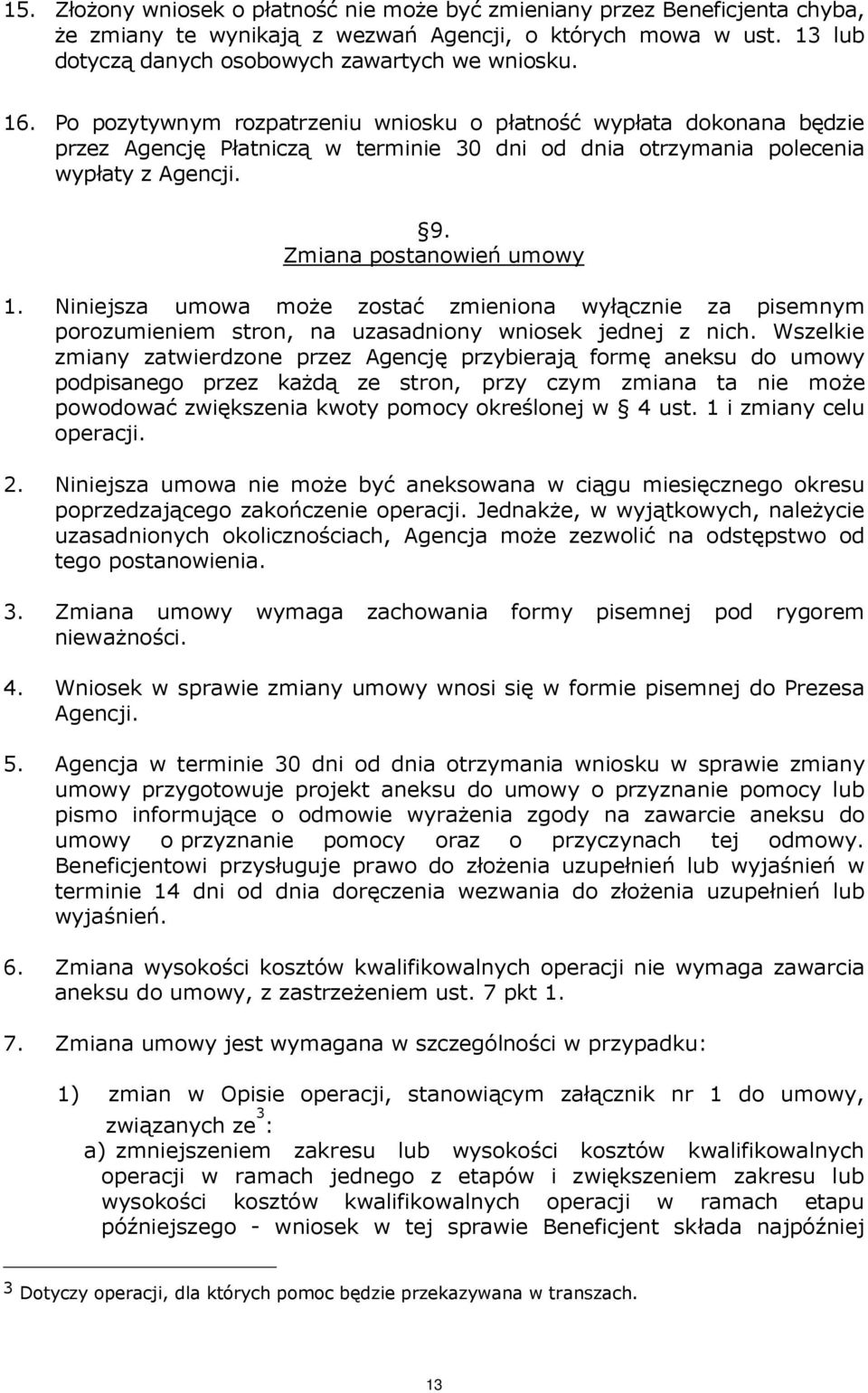 Niniejsza umowa może zostać zmieniona wyłącznie za pisemnym porozumieniem stron, na uzasadniony wniosek jednej z nich.