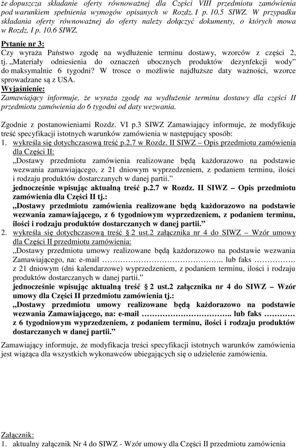 Pytanie nr 3: Czy wyraża Państwo zgodę na wydłużenie terminu dostawy, wzorców z części 2, tj. Materiały odniesienia do oznaczeń ubocznych produktów dezynfekcji wody do maksymalnie 6 tygodni?