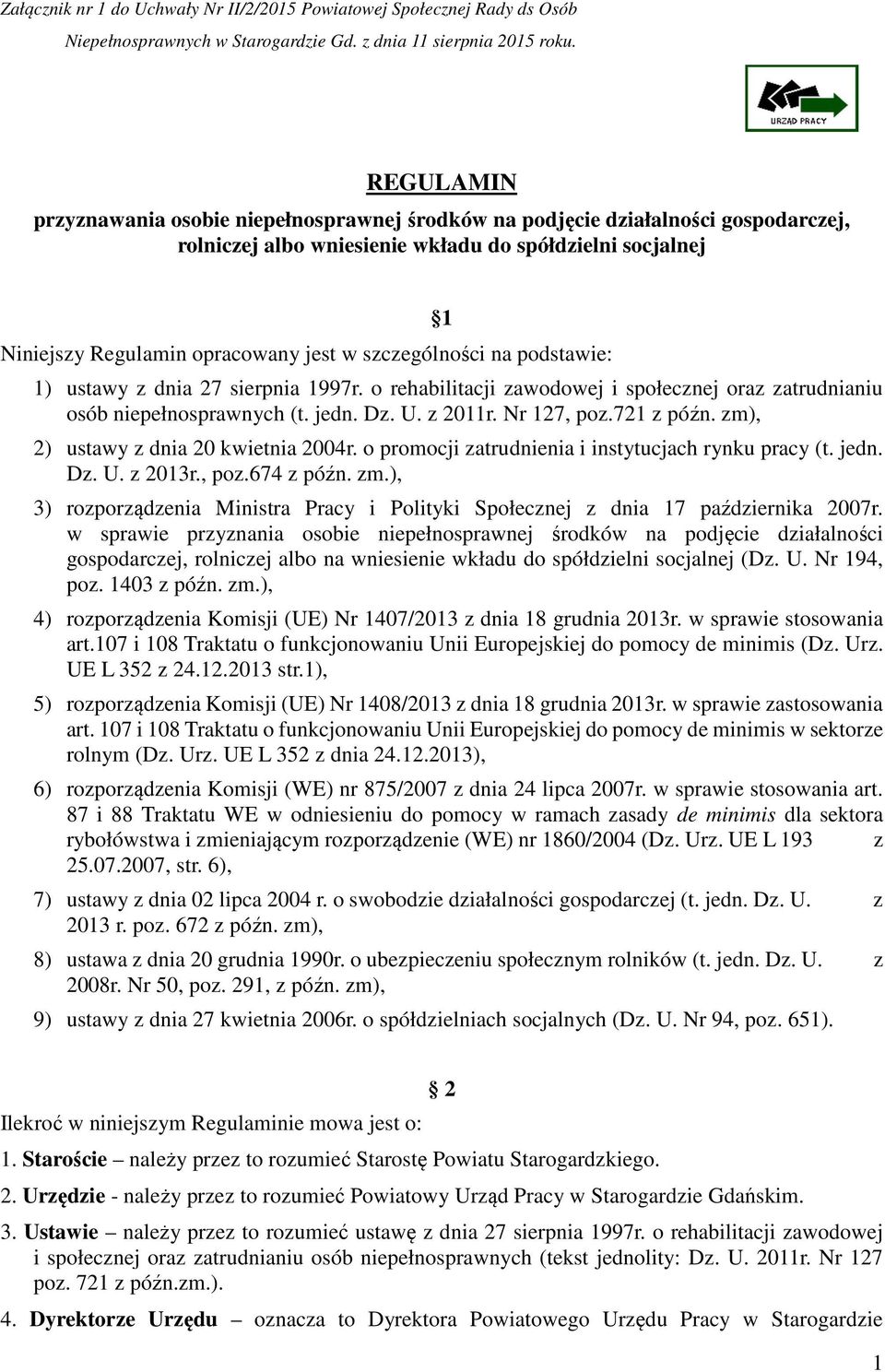 szczególności na podstawie: 1 1) ustawy z dnia 27 sierpnia 1997r. o rehabilitacji zawodowej i społecznej oraz zatrudnianiu osób niepełnosprawnych (t. jedn. Dz. U. z 2011r. Nr 127, poz.721 z późn.