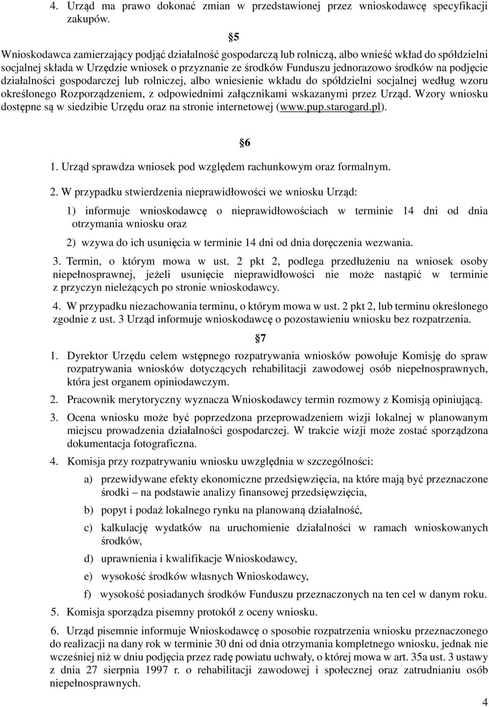 podjęcie działalności gospodarczej lub rolniczej, albo wniesienie wkładu do spółdzielni socjalnej według wzoru określonego Rozporządzeniem, z odpowiednimi załącznikami wskazanymi przez Urząd.