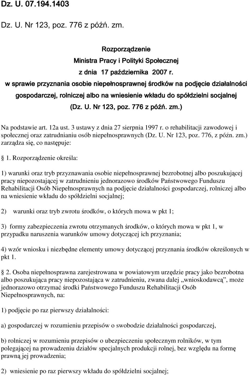 Rozporzdzenie okrela: 1) warunki oraz tryb przyznawania osobie niepełnosprawnej bezrobotnej albo poszukujcej pracy niepozostajcej w zatrudnieniu jednorazowo rodków Pastwowego Funduszu Rehabilitacji