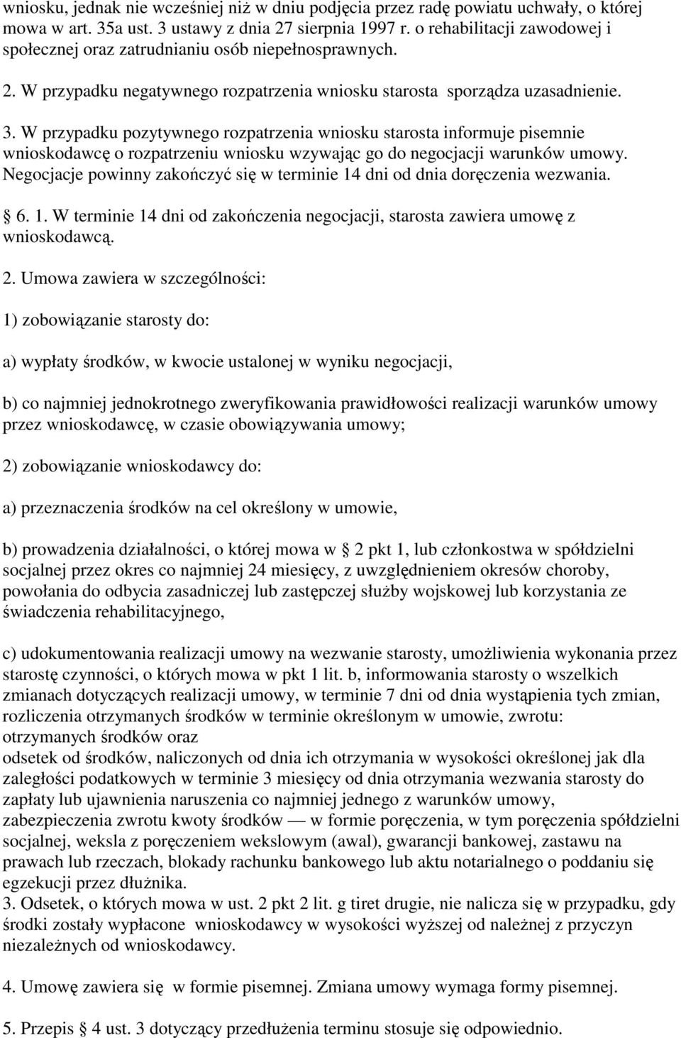 W przypadku pozytywnego rozpatrzenia wniosku starosta informuje pisemnie wnioskodawc o rozpatrzeniu wniosku wzywajc go do negocjacji warunków umowy.
