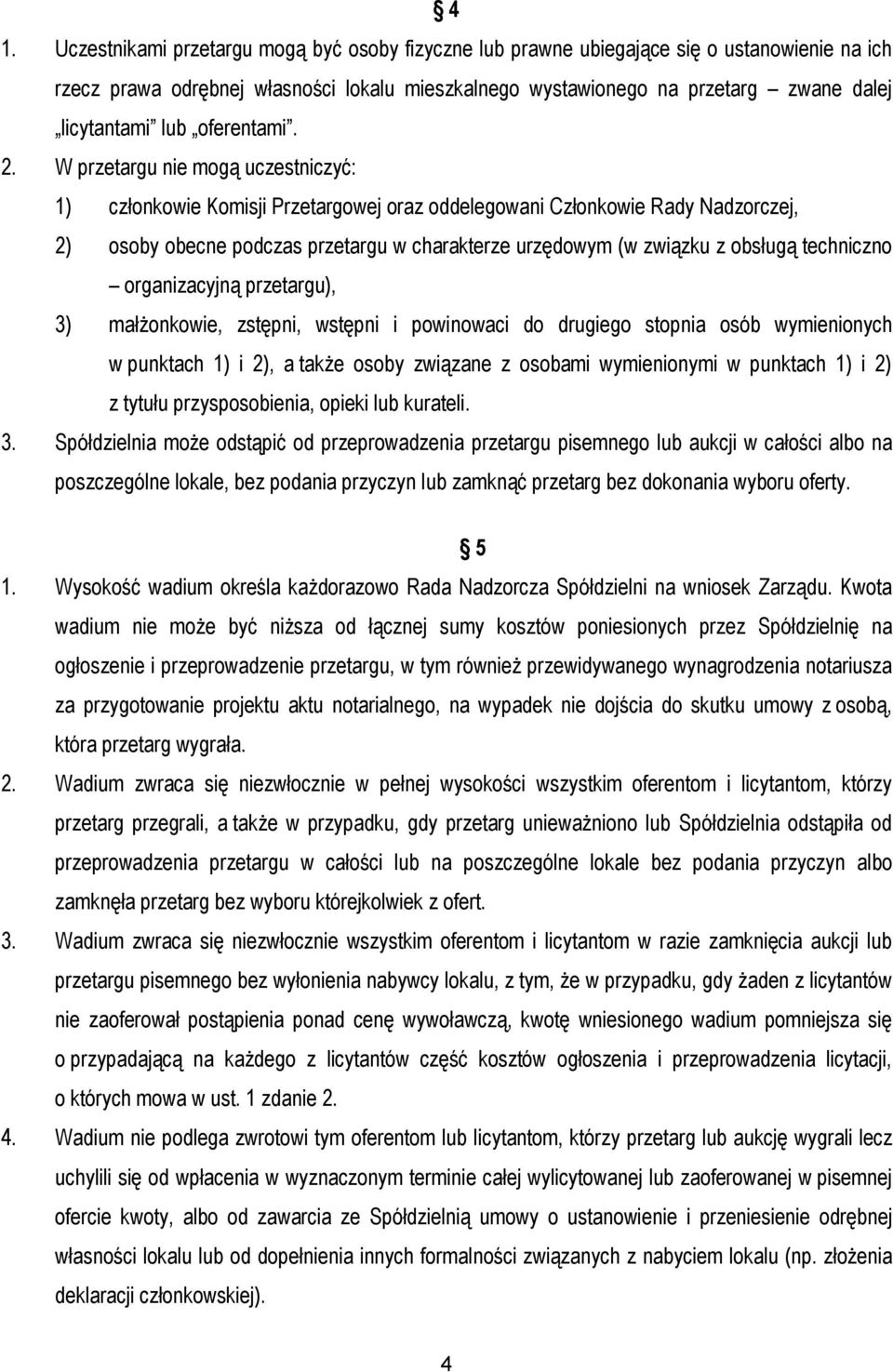 W przetargu nie mogą uczestniczyć: 1) członkowie Komisji Przetargowej oraz oddelegowani Członkowie Rady Nadzorczej, 2) osoby obecne podczas przetargu w charakterze urzędowym (w związku z obsługą