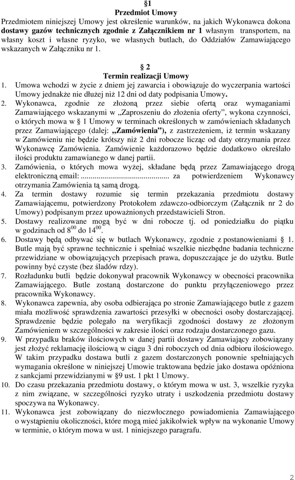 Umowa wchodzi w życie z dniem jej zawarcia i obowiązuje do wyczerpania wartości Umowy jednakże nie dłużej niż 12 dni od daty podpisania Umowy. 2.