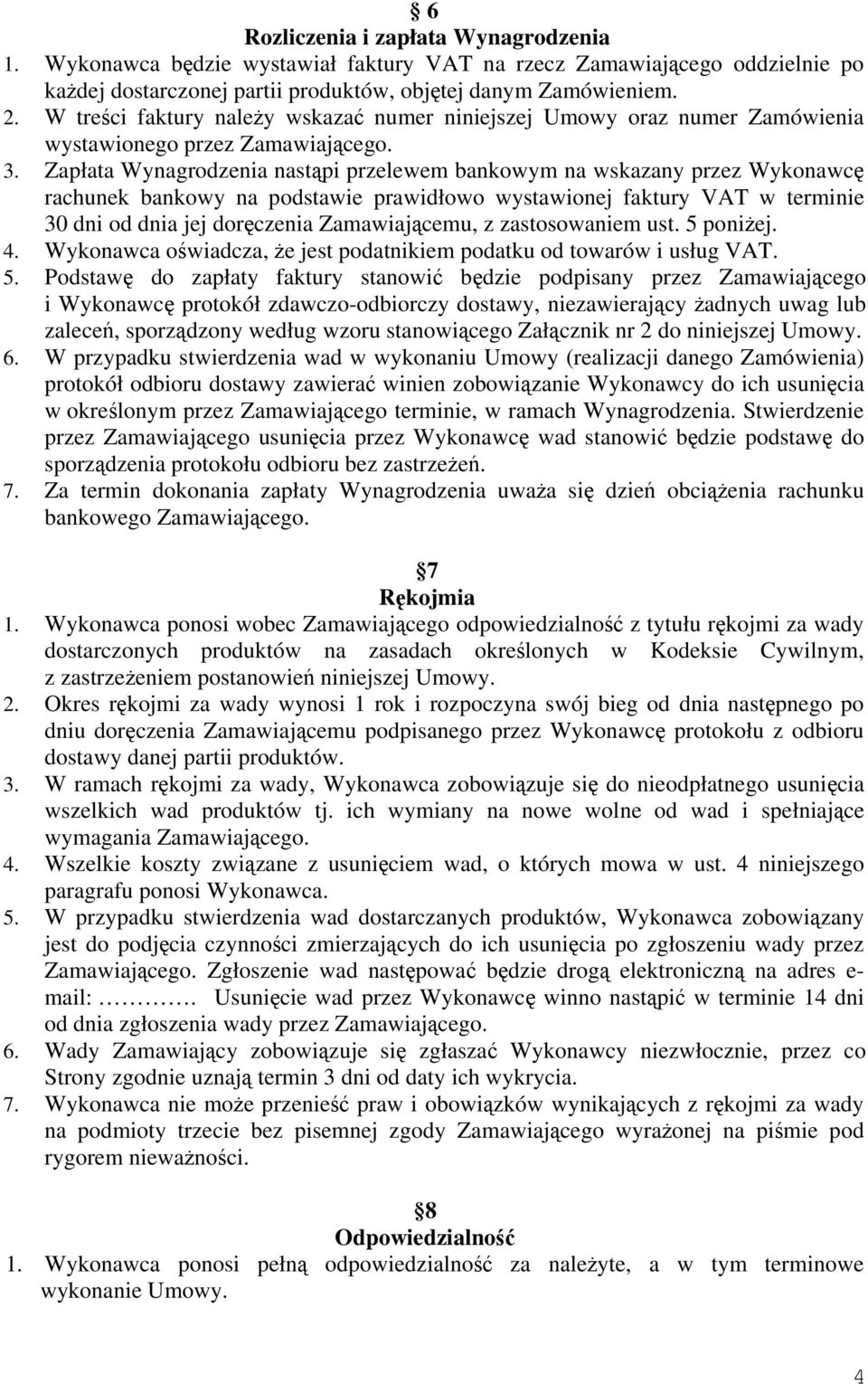 Zapłata Wynagrodzenia nastąpi przelewem bankowym na wskazany przez Wykonawcę rachunek bankowy na podstawie prawidłowo wystawionej faktury VAT w terminie 30 dni od dnia jej doręczenia Zamawiającemu, z