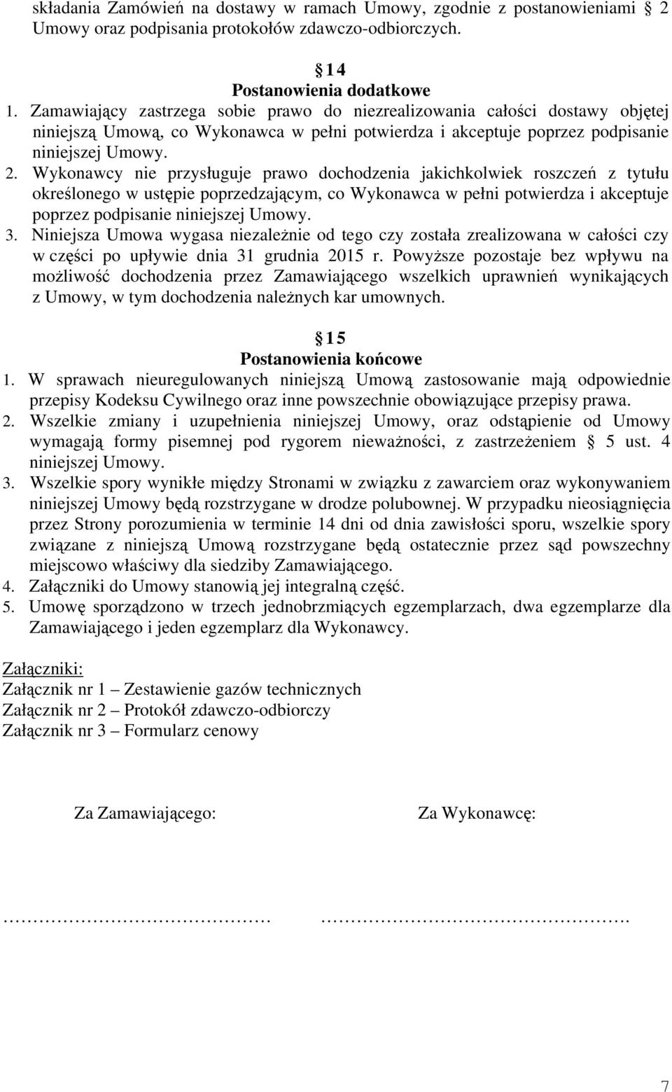 Wykonawcy nie przysługuje prawo dochodzenia jakichkolwiek roszczeń z tytułu określonego w ustępie poprzedzającym, co Wykonawca w pełni potwierdza i akceptuje poprzez podpisanie niniejszej Umowy. 3.