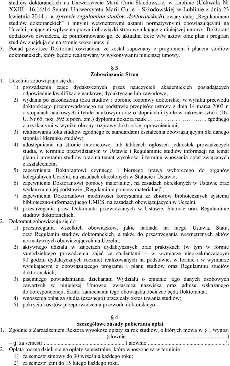 stron wynikające z niniejszej umowy. Doktorant dodatkowo oświadcza, że poinformowano go, że aktualna treść w/w aktów oraz plan i program studiów znajdują się na stronie www.umcs.pl. 3.