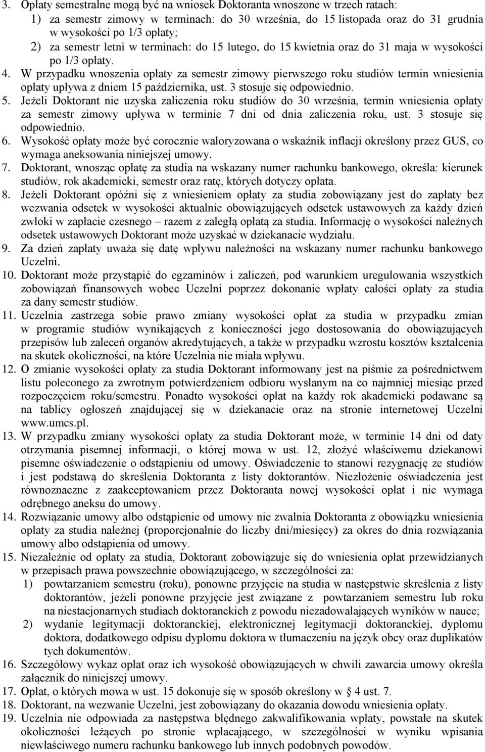 W przypadku wnoszenia opłaty za semestr zimowy pierwszego roku studiów termin wniesienia opłaty upływa z dniem 15 października, ust. 3 stosuje się odpowiednio. 5.