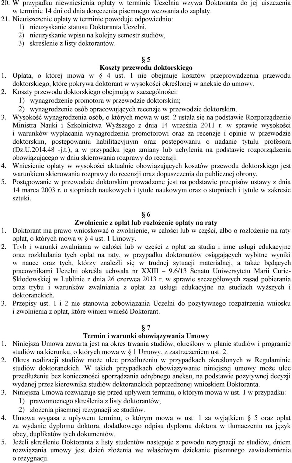 5 Koszty przewodu doktorskiego 1. Opłata, o której mowa w 4 ust. 1 nie obejmuje kosztów przeprowadzenia przewodu doktorskiego, które pokrywa doktorant w wysokości określonej w aneksie do umowy. 2.