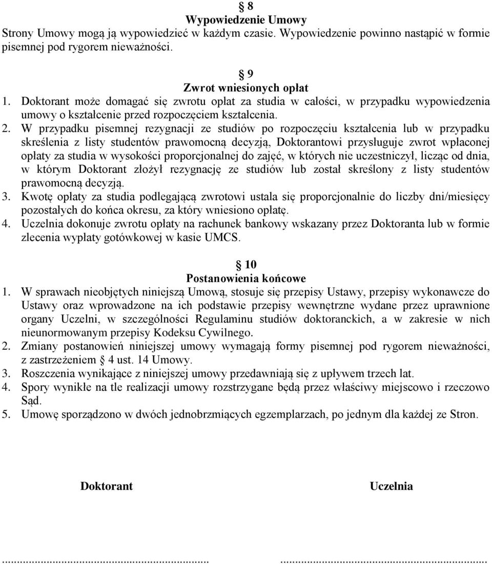 W przypadku pisemnej rezygnacji ze studiów po rozpoczęciu kształcenia lub w przypadku skreślenia z listy studentów prawomocną decyzją, Doktorantowi przysługuje zwrot wpłaconej opłaty za studia w