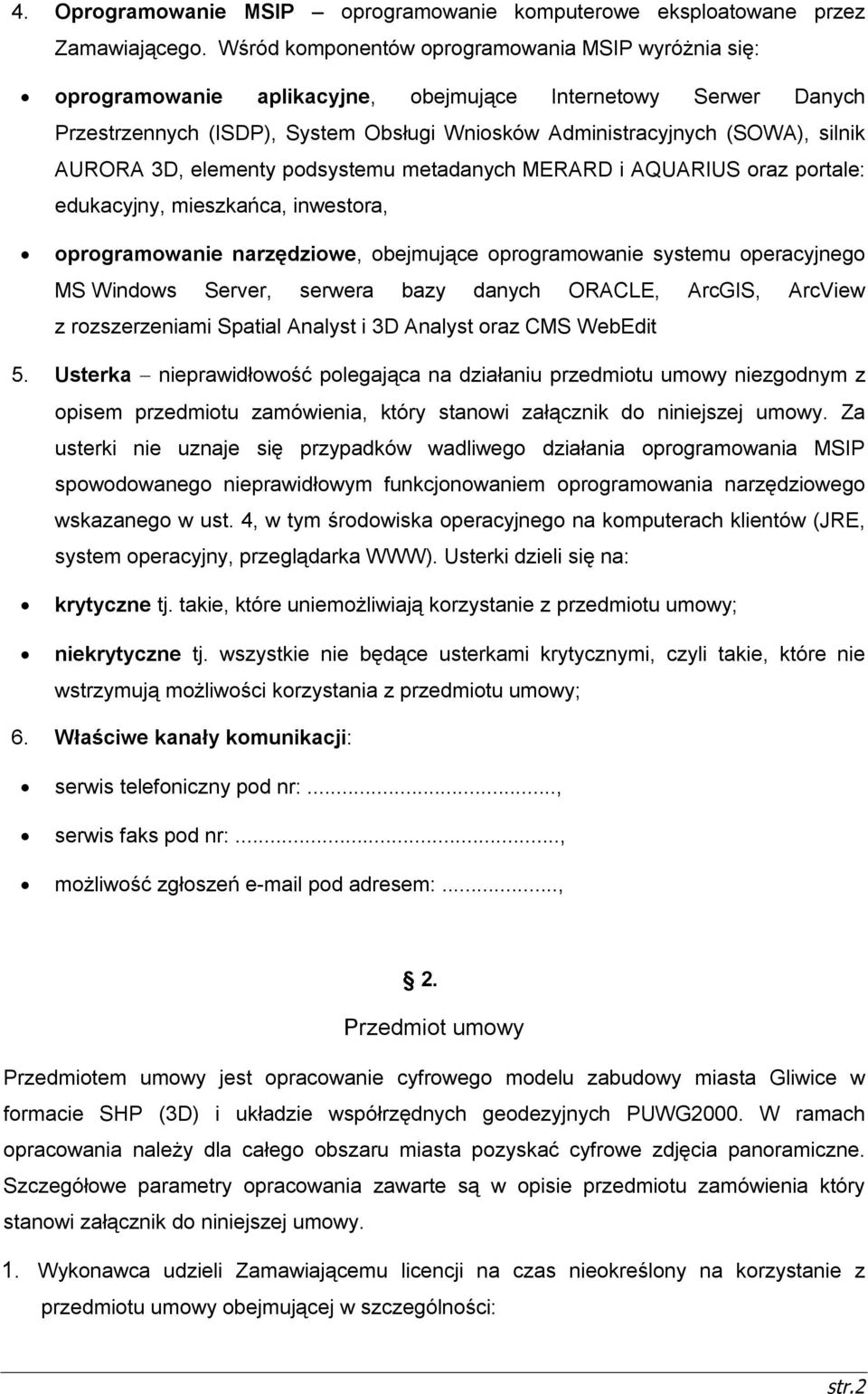 AURORA 3D, elementy podsystemu metadanych MERARD i AQUARIUS oraz portale: edukacyjny, mieszkańca, inwestora, oprogramowanie narzędziowe, obejmujące oprogramowanie systemu operacyjnego MS Windows