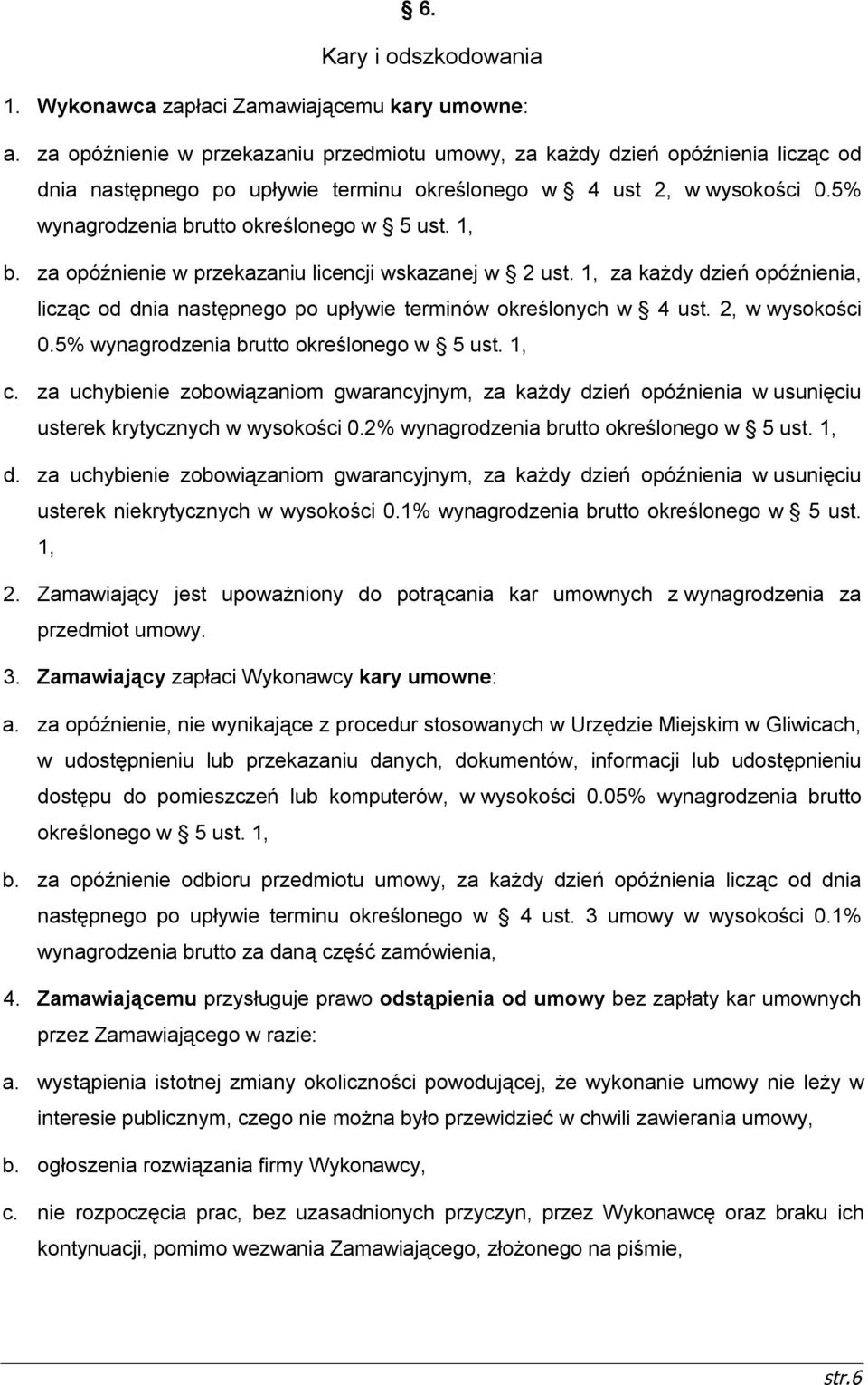 1, b. za opóźnienie w przekazaniu licencji wskazanej w 2 ust. 1, za każdy dzień opóźnienia, licząc od dnia następnego po upływie terminów określonych w 4 ust. 2, w wysokości 0.