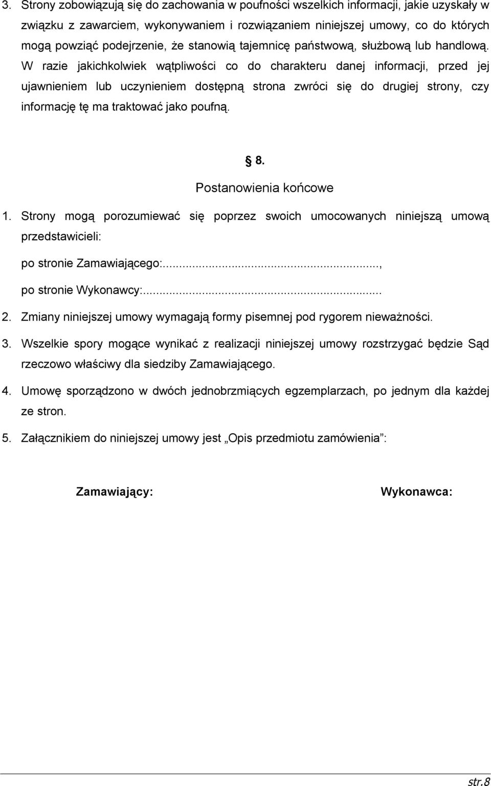 W razie jakichkolwiek wątpliwości co do charakteru danej informacji, przed jej ujawnieniem lub uczynieniem dostępną strona zwróci się do drugiej strony, czy informację tę ma traktować jako poufną. 8.