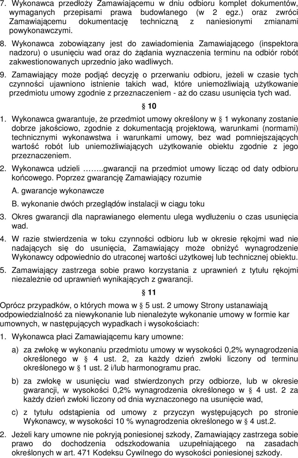 Wykonawca zobowiązany jest do zawiadomienia Zamawiającego (inspektora nadzoru) o usunięciu wad oraz do Ŝądania wyznaczenia terminu na odbiór robót zakwestionowanych uprzednio jako wadliwych. 9.