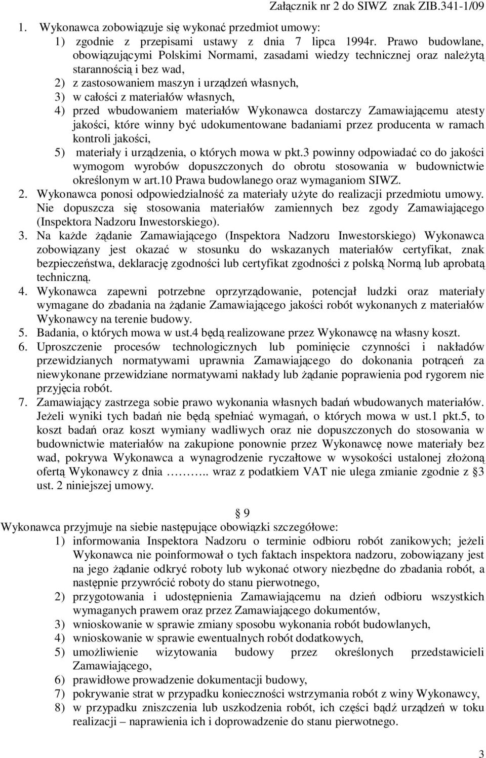 4) przed wbudowaniem materiałów Wykonawca dostarczy Zamawiającemu atesty jakości, które winny być udokumentowane badaniami przez producenta w ramach kontroli jakości, 5) materiały i urządzenia, o