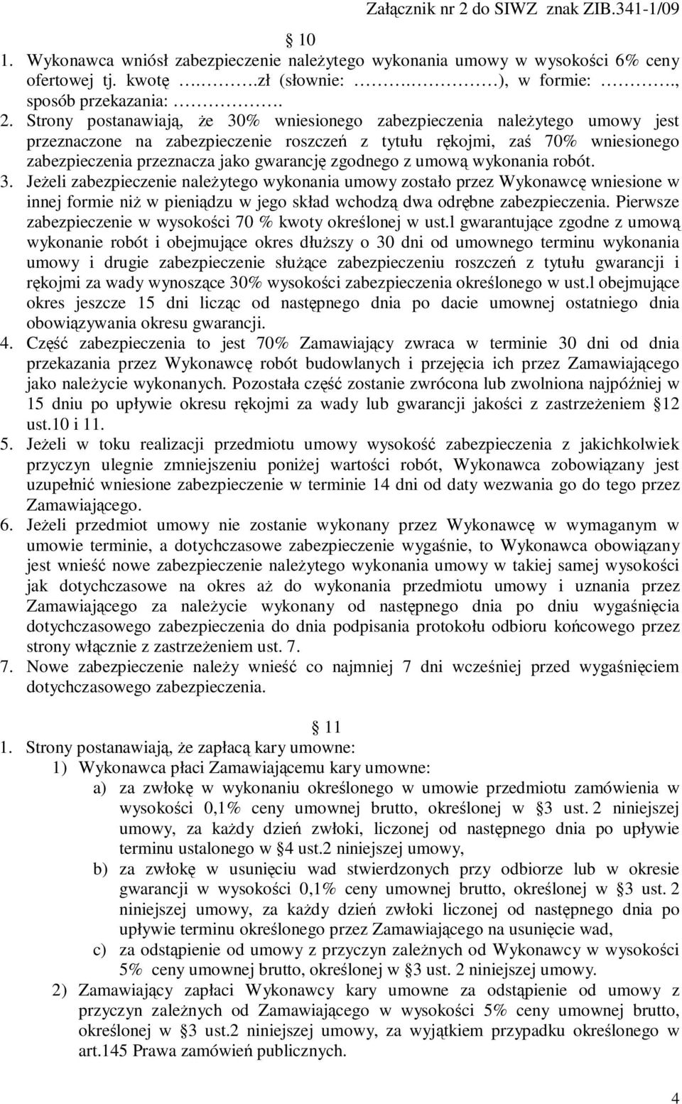 zgodnego z umową wykonania robót. 3. Jeżeli zabezpieczenie należytego wykonania umowy zostało przez Wykonawcę wniesione w innej formie niż w pieniądzu w jego skład wchodzą dwa odrębne zabezpieczenia.