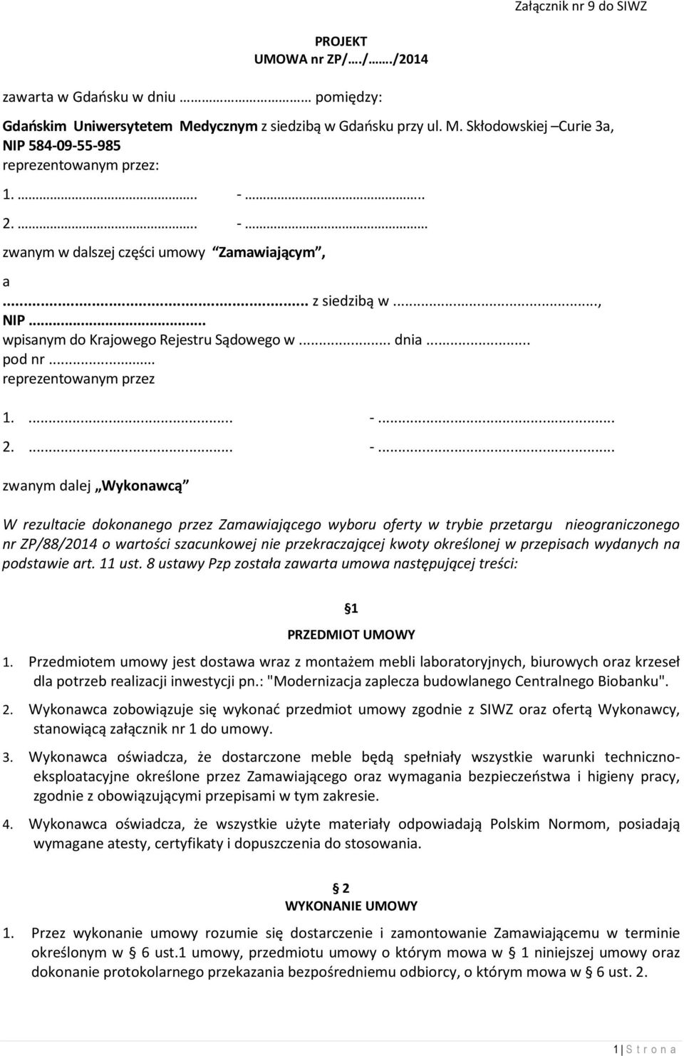 zwanym dalej Wykonawcą W rezultacie dokonanego przez Zamawiającego wyboru oferty w trybie przetargu nieograniczonego nr ZP/88/2014 o wartości szacunkowej nie przekraczającej kwoty określonej w