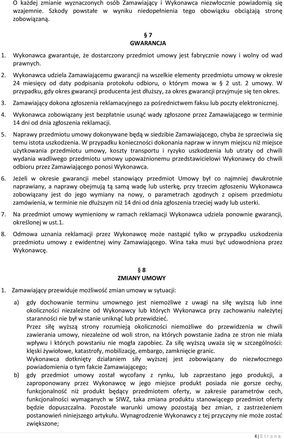 Wykonawca udziela Zamawiającemu gwarancji na wszelkie elementy przedmiotu umowy w okresie 24 miesięcy od daty podpisania protokołu odbioru, o którym mowa w 2 ust. 2 umowy.