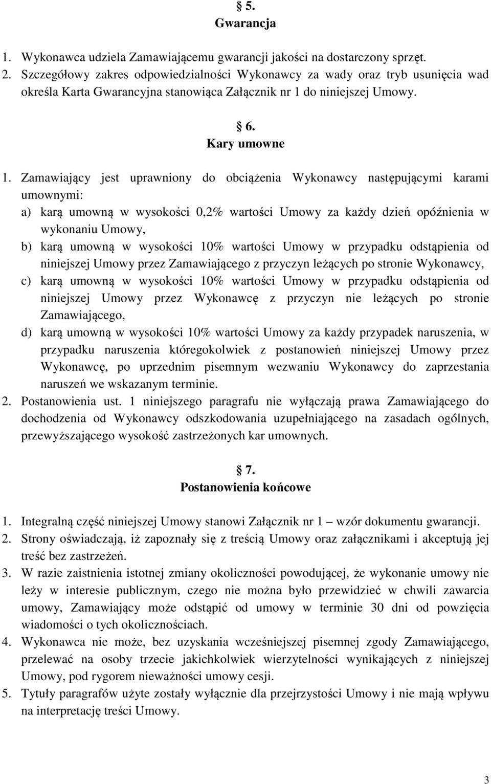 Zamawiający jest uprawniony do obciążenia Wykonawcy następującymi karami umownymi: a) karą umowną w wysokości 0,2% wartości Umowy za każdy dzień opóźnienia w wykonaniu Umowy, b) karą umowną w