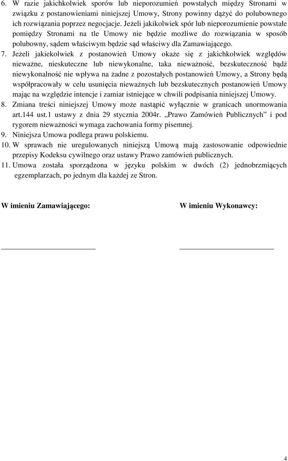 Jeżeli jakiekolwiek z postanowień Umowy okaże się z jakichkolwiek względów nieważne, nieskuteczne lub niewykonalne, taka nieważność, bezskuteczność bądź niewykonalność nie wpływa na żadne z